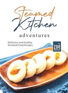预订 Steamed Kitchen Adventures: Delicious and Healthy Steamed Food Recipes: 9798847098243