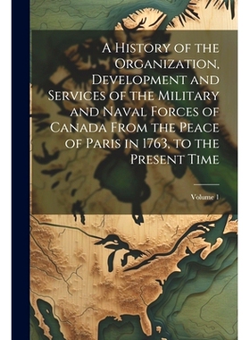 预订 A History of the Organization, Development and Services of the Military and Naval Forces of Canada From the Peace o