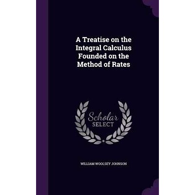预订 A Treatise on the Integral Calculus Founded on the Method of Rates: 9781346837475