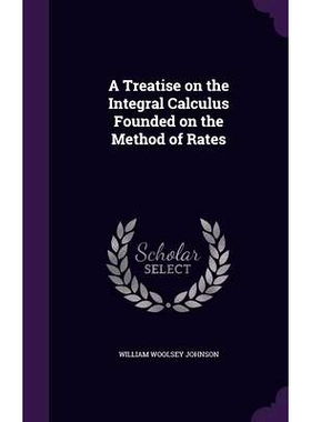 预订 A Treatise on the Integral Calculus Founded on the Method of Rates: 9781346837475
