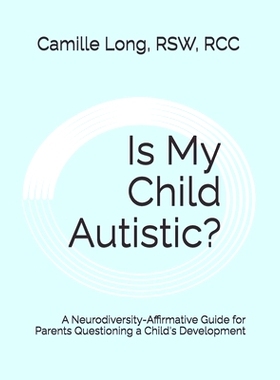 预订 Is My Child Autistic?: A Neurodiversity-Affirmative Guide for Parents Questioning a Child’s Development: 979842421