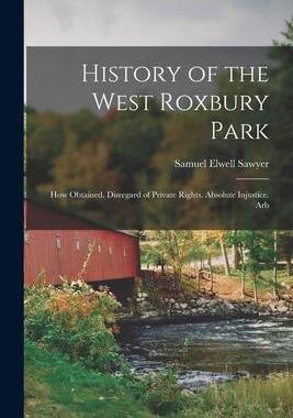 [预订]History of the West Roxbury Park: How Obtained. Disregard of Private Rights. Absolute Injustice. Arb 9781018317731