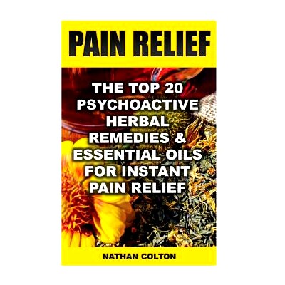 预订 Pain Relief: The Top 20 Psychoactive Herbal Remedies & Essential Oils For Instant Pain Relief: (Psychoactive Herbal