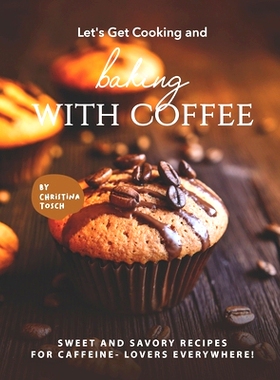 预订 Let’s Get Cooking and Baking with Coffee: Sweet and Savory Recipes for Caffeine- Lovers Everywhere!: 9798548812155
