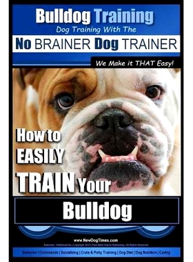 预订 Bulldog Training Dog Training with the No BRAINER Dog TRAINER We Make it THAT Easy!: How to EASILY TRAIN Your Bulld