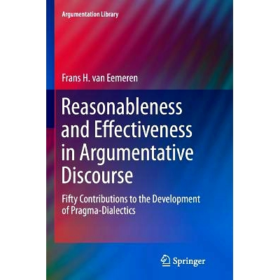 预订 Reasonableness and Effectiveness in Argumentative Discourse: Fifty Contributions to the Development of Pragma-Diale