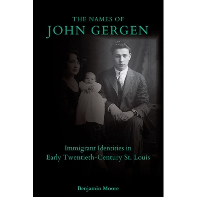 预订 The Names of John Gergen: Immigrant Identities in Early Twentieth-Century St. Louis: 9780826222275