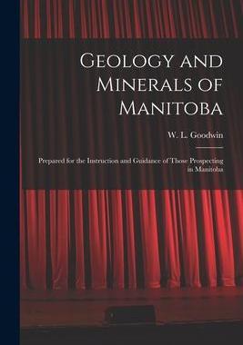 [预订]Geology and Minerals of Manitoba: Prepared for the Instruction and Guidance of Those Prospecting in  9781014657015
