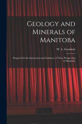 [预订]Geology and Minerals of Manitoba: Prepared for the Instruction and Guidance of Those Prospecting in  9781014657015