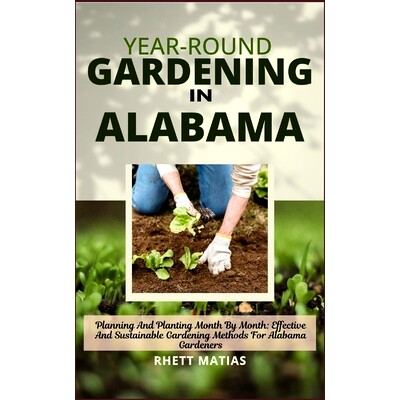 预订 Year-Round Gardening in Alabama: Planning And Planting Month By Month: Effective And Sustainable Gardening Methods