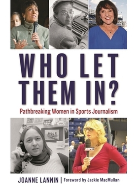 预订 Who Let Them In?: Pathbreaking Women in Sports Journalism 谁让他们进来？：体育新闻界的开创性女性: 9781538161449