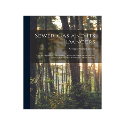 [预订]Sewer-gas and Its Dangers: With an Exposition of Common Defects in House Drainage, and Practical Inf 9781015355316