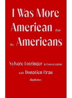 预订 I Was More American than the Americans: Sylvère Lotringer in Conversation with Donatien Grau 我比美国人更美国人：
