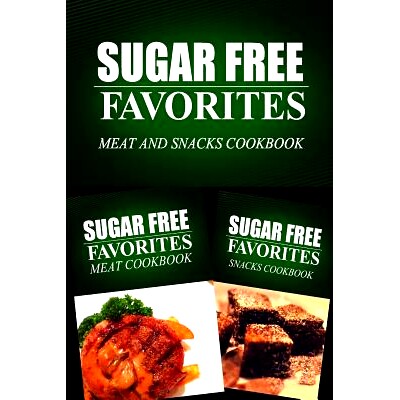 预订 Sugar Free Favorites - Meat and Snacks Cookbook: Sugar Free recipes cookbook for your everyday Sugar Free cooking: