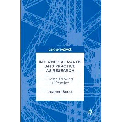 预订 Intermedial Praxis and Practice as Research: ’Doing-Thinking’ in Practice 中间实践与作为研究的实践：做与思考实践: