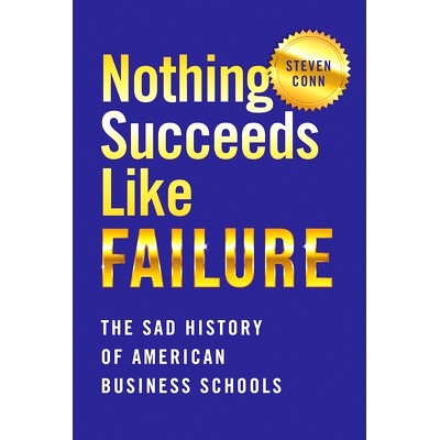 预订 Nothing Succeeds Like Failure: The Sad History of American Business Schools 没有什么比失败更成功：美国商学院的悲惨