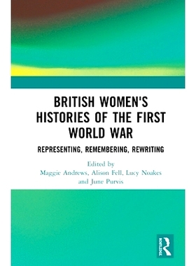 预订 British Women’s Histories of the First World War: Representing, Remembering, Rewriting 英国妇女*次世界大战历史