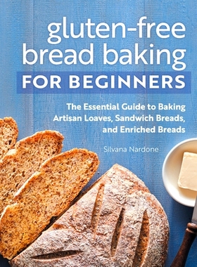 预订 Gluten-Free Bread Baking for Beginners: The Essential Guide to Baking Artisan Loaves, Sandwich Breads, and Enriched