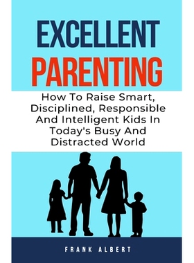 预订 Excellent Parenting: How To Raise Smart, Disciplined, Responsible And Intelligent Kids In Today’s Busy And Distrac