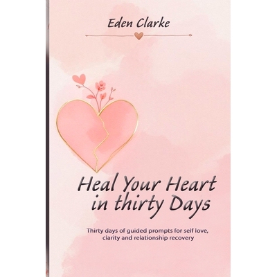 预订 Heal Your Heart in Thirty Days: Thirty days of guided prompts for self love, clarity and relationship recovery 9781