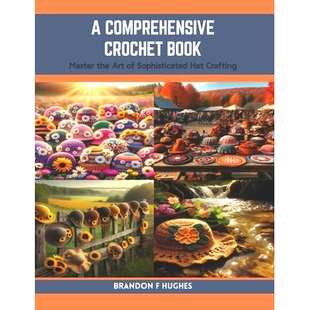 预订 A Comprehensive Crochet Book: Master the Art of Sophisticated Hat Crafting: 9798873792450