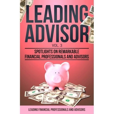 预订 Leading Advisor Vol. 3: Spotlights on Remarkable Financial Professionals and Advisors: 9781954757158