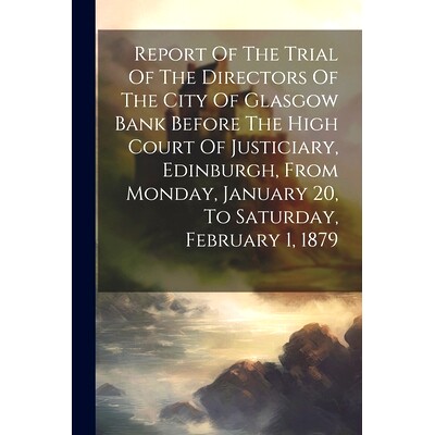 预订 Report Of The Trial Of The Directors Of The City Of Glasgow Bank Before The High Court Of Justiciary, Edinburgh, Fr