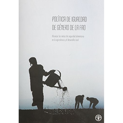 预订 PolÃ­tica de igualdad de gÃ*nero de la FAO: Alcanzar las metas de seguridad alimentaria en la agricultura y el d