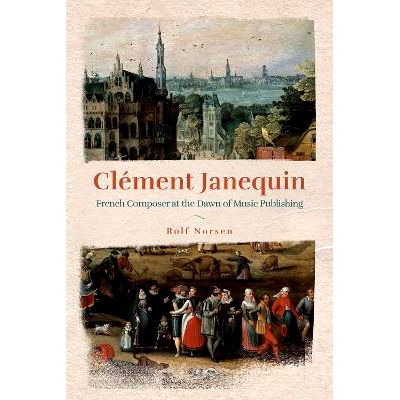 预订 Clément Janequin: French Composer at the Dawn of Music Publishing 克莱门特·亚尼昆:音乐出版曙光中的法国作曲家: 978