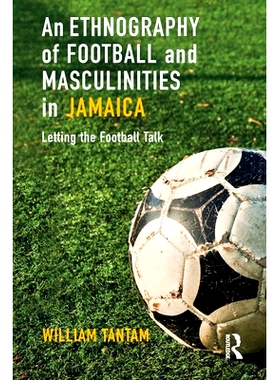 预订 An Ethnography of Football and Masculinities in Jamaica: Letting the Football Talk 牙买加足球和男子气概的民族志：让
