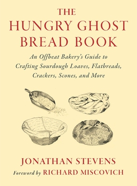The Hungry Ghost Bread Book: An Offbeat Bakerys Guide to Crafting Sourdough Loaves, Flatbreads, Crackers, Scones, and M