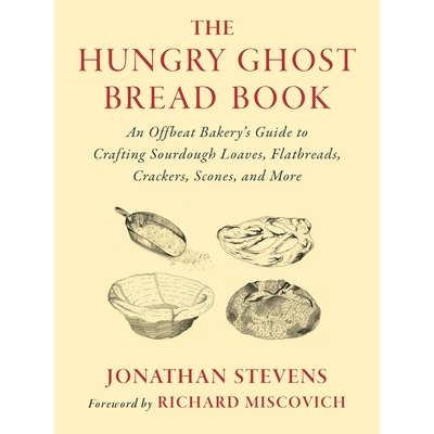 The Hungry Ghost Bread Book: An Offbeat Bakerys Guide to Crafting Sourdough Loaves, Flatbreads, Crackers, Scones, and M