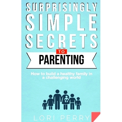 预订 Surprisingly Simple Secrets To Parenting: How To Build a Healthy Family in a Challenging World: 9781734707601
