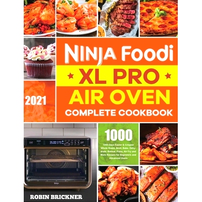 预订 Ninja Foodi XL Pro Air Oven Complete Cookbook 2021: 1000-Days Easier & Crispier Whole Roast, Broil, Bake, Dehydrate