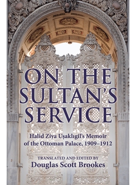 预订 On the Sultan’s Service: Halid Ziya Uşaklıgil’s Memoir of the Ottoman Palace, 1909–1912 关于苏丹的服务：哈利德