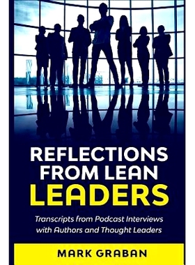 预订 Reflections from Lean Leaders: Transcripts from Podcast Interviews with Authors and Thought Leaders: 9781733519403