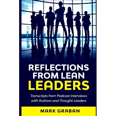 预订 Reflections from Lean Leaders: Transcripts from Podcast Interviews with Authors and Thought Leaders: 9781733519403