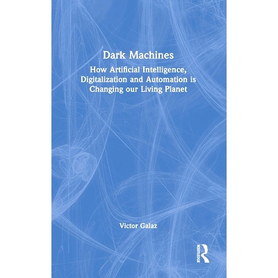 预订 Dark Machines: How Artificial Intelligence, Digitalization and Automation is Changing our Living Planet 黑暗的机器