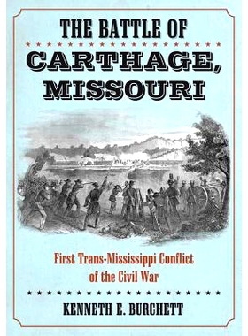 预订 The Battle of Carthage, Missouri: A History of the First Trans-Mississippi Conflict of the Civil War 密苏里州迦太基