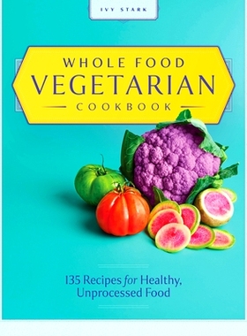 预订 Whole Food Vegetarian Cookbook: 135 Recipes for Healthy, Unprocessed Food: 9781646118847