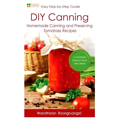 预订 DIY Canning: Homemade Canning and Preserving Tomatoes Recipes, Easy Step-By-Step Guide: 9781530360963