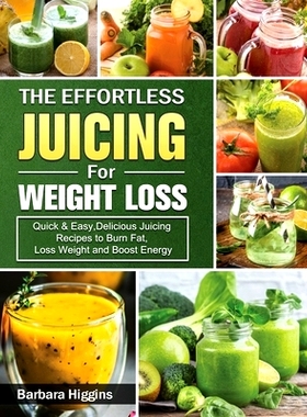 预订 The Effortless Juicing for Weight Loss: Quick & Easy, Delicious Juicing Recipes to Burn Fat, Loss Weight and Boost