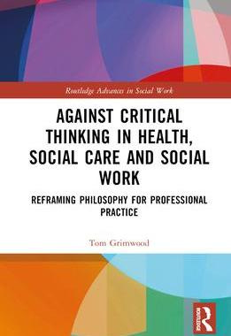 [预订]Against Critical Thinking in Health, Social Care and Social Work: Reframing Philosophy for Professio 9780367642358