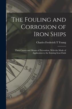 [预订]The Fouling and Corrosion of Iron Ships: Their Causes and Means of Prevention, With the Mode of Appl 9781018532264