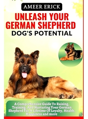 预订 Unleash Your German Shepherd Dog’s Potential: A Comprehensive Guide To Raising, Training, And Nurturing Your Germa