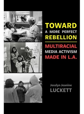 预订 Toward a More Perfect Rebellion: Multiracial Media Activism Made in L.A. 走向更*的反抗：洛杉矶的多种族媒体行动主义:
