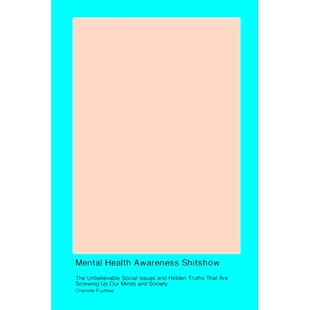 预订 Mental Health Awareness Shitshow: The Unbelievable Social Issues and Hidden Truths That Are Screwing Up Our Minds a