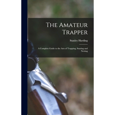 预订 The Amateur Trapper: a Complete Guide to the Arts of Trapping, Snaring and Netting: 9781013803581
