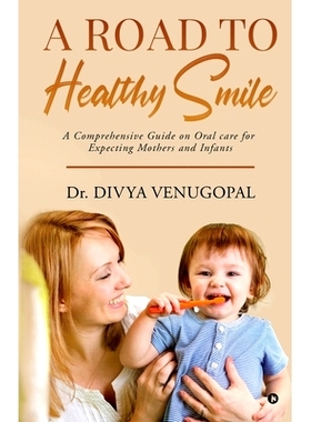 预订 A Road to Healthy Smile: A Comprehensive Guide on Oral Care for Expecting Mothers and Infants: 9781649839152