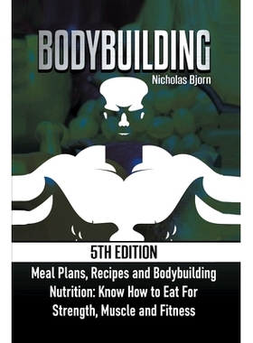 预订 Bodybuilding: Meal Plans, Recipes and Bodybuilding Nutrition: Know How to Eat For: Strength, Muscle and Fitness